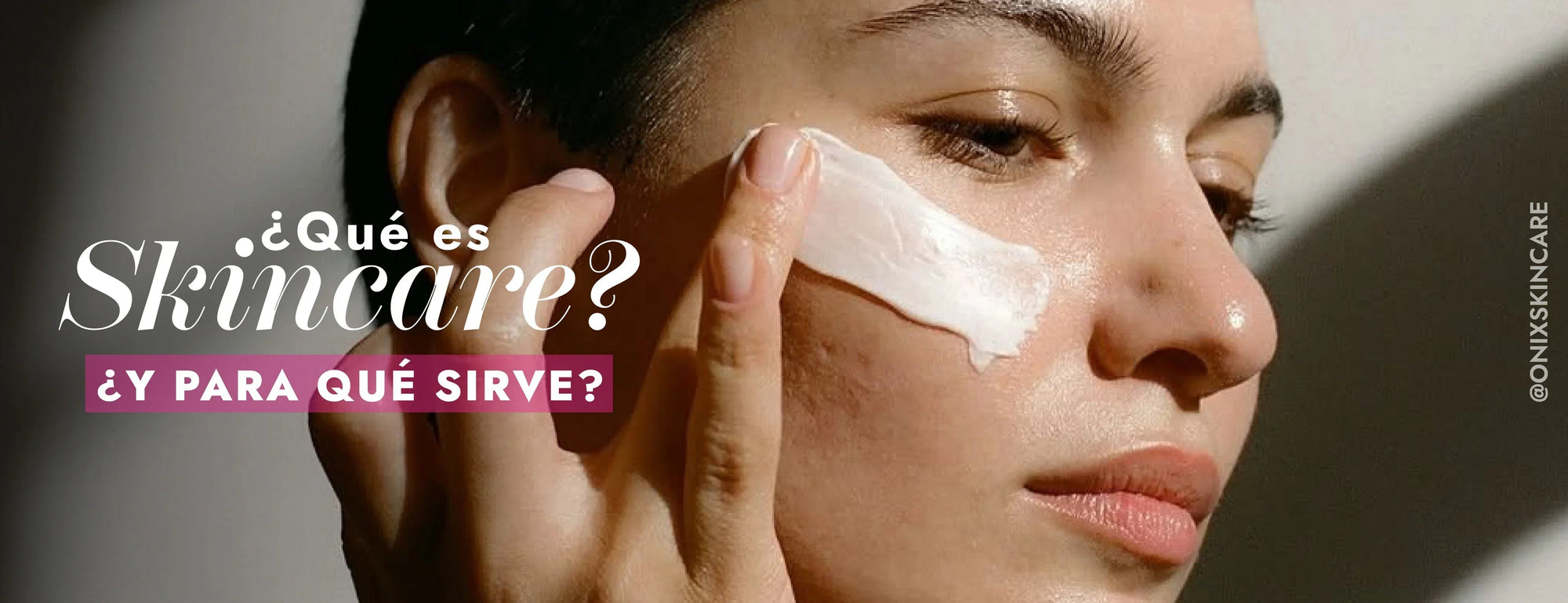 ¿Qué es el skincare y para qué sirve? Guía completa para una piel saludable - Onix Skincare